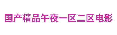 国产精品午夜一区二区电影 Logo